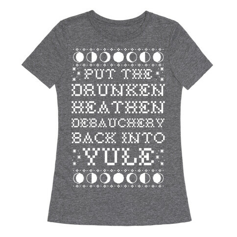 Put a The Drunken Heathen Debauchery Back Into Yule Womens T-Shirt