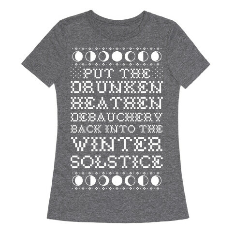 Put a The Drunken Heathen Debauchery Back Into The Winter Solstice Womens T-Shirt