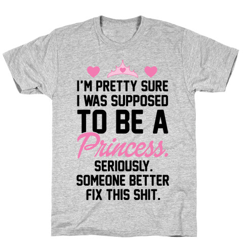 I'm Pretty Sure I Was Supposed To Be A Princess T-Shirt