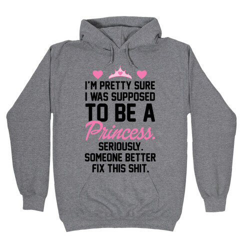 I'm Pretty Sure I Was Supposed To Be A Princess Hooded Sweatshirt