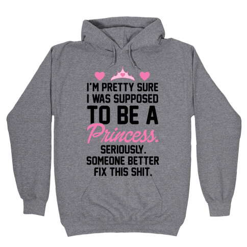 I'm Pretty Sure I Was Supposed To Be A Princess Hooded Sweatshirt