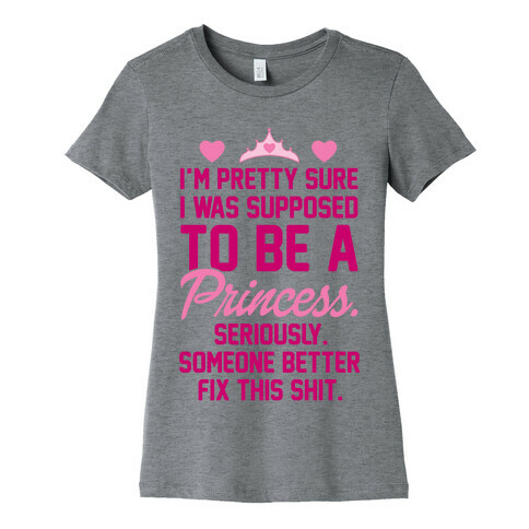 I'm Pretty Sure I Was Supposed To Be A Princess Womens T-Shirt