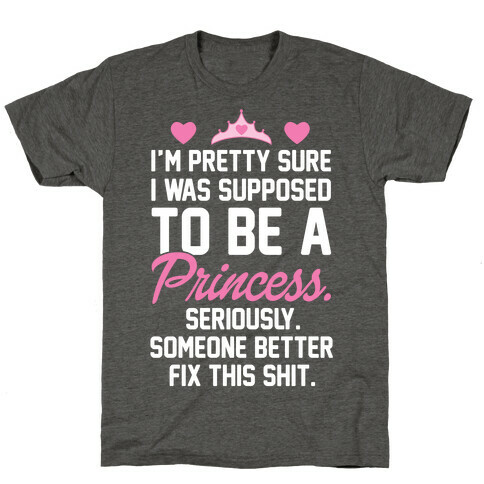 I'm Pretty Sure I Was Supposed To Be A Princess T-Shirt