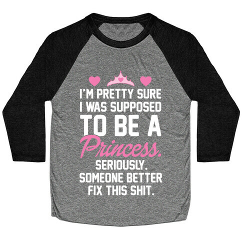 I'm Pretty Sure I Was Supposed To Be A Princess Baseball Tee