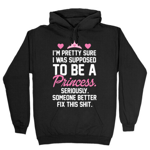 I'm Pretty Sure I Was Supposed To Be A Princess Hooded Sweatshirt