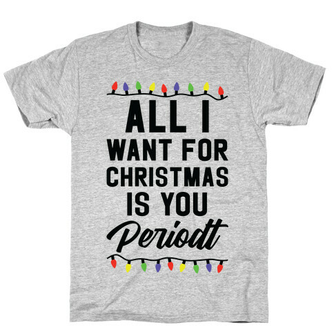 All I Want For Christmas is You Periodt T-Shirt