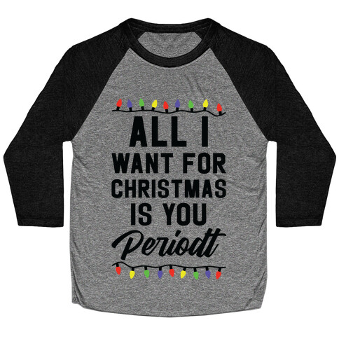 All I Want For Christmas is You Periodt Baseball Tee