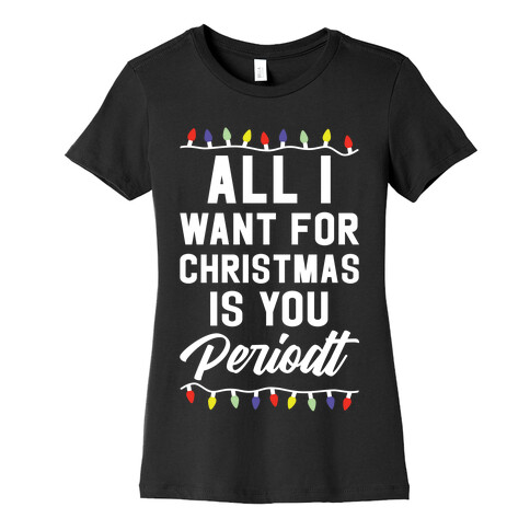 All I Want For Christmas is You Periodt Womens T-Shirt