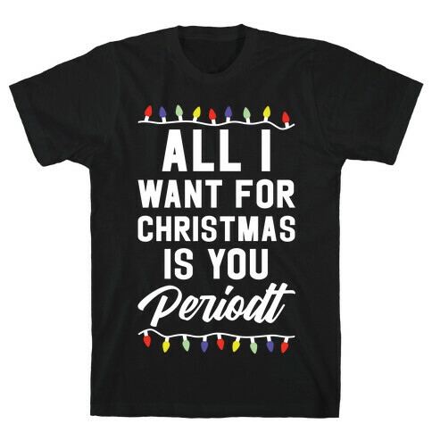 All I Want For Christmas is You Periodt T-Shirt