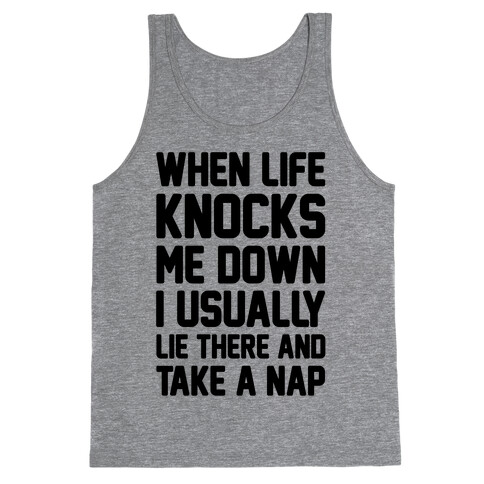 When Life Knocks Me Down I Usually Lie There And Take A Nap Tank Top