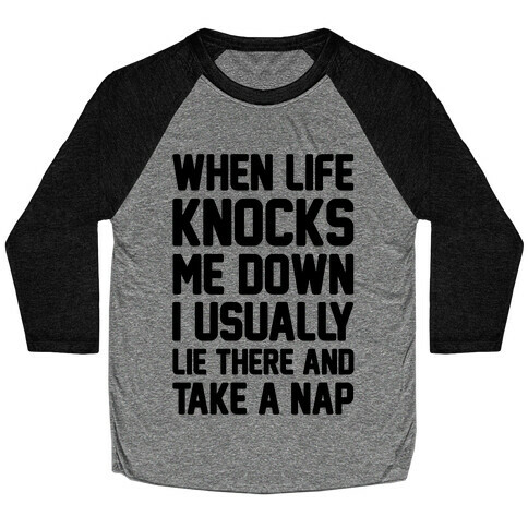 When Life Knocks Me Down I Usually Lie There And Take A Nap Baseball Tee