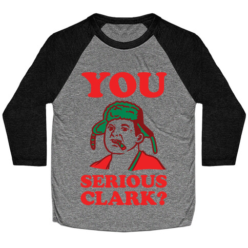 You Serious Clark? Baseball Tee