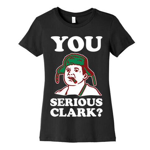 You Serious Clark? Womens T-Shirt