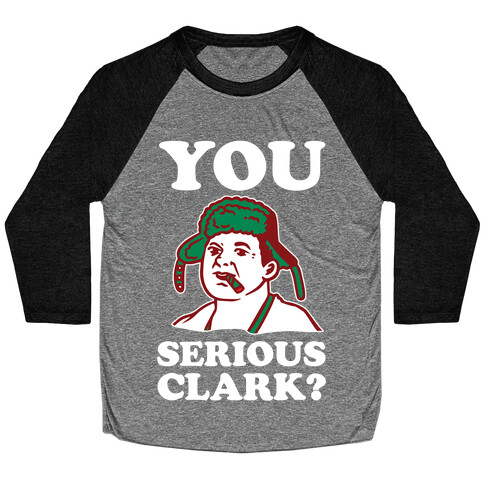 You Serious Clark? Baseball Tee