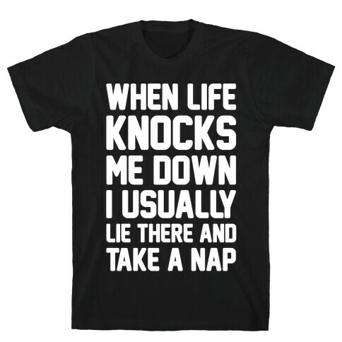 When Life Knocks Me Down I Usually Lie There And Take A Nap T-Shirt