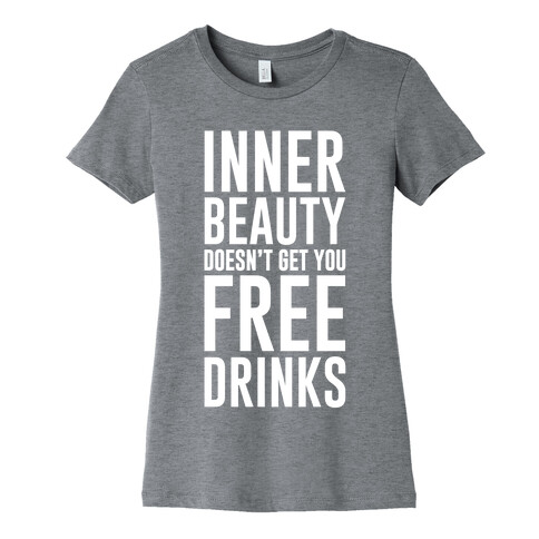 Inner Beauty Doesn't Get You Free Drinks Womens T-Shirt