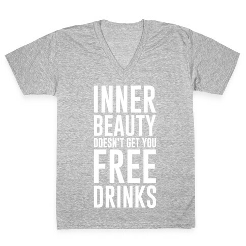 Inner Beauty Doesn't Get You Free Drinks V-Neck Tee Shirt