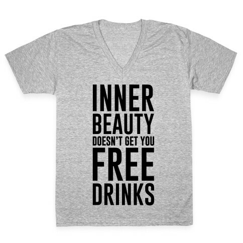 Inner Beauty Doesn't Get You Free Drinks V-Neck Tee Shirt