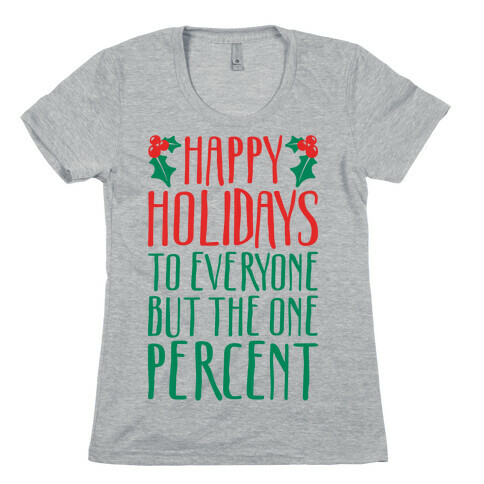 Happy Holidays To Everyone But The One Percent Womens T-Shirt