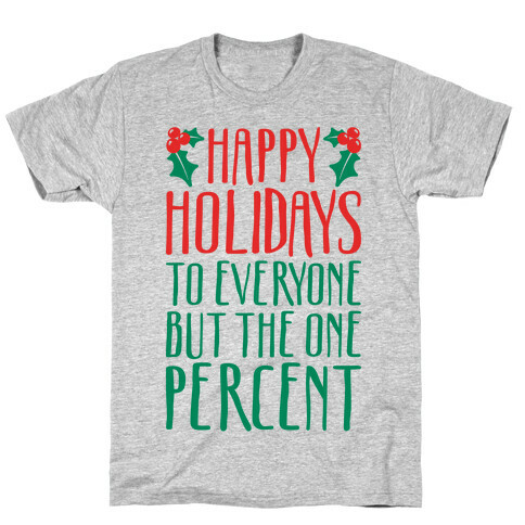 Happy Holidays To Everyone But The One Percent T-Shirt