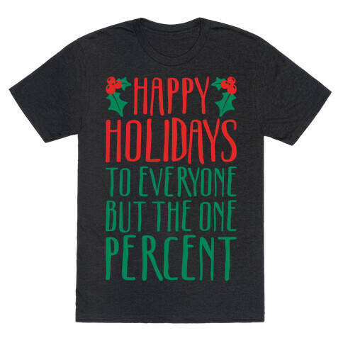 Happy Holidays To Everyone But The One Percent White Print T-Shirt