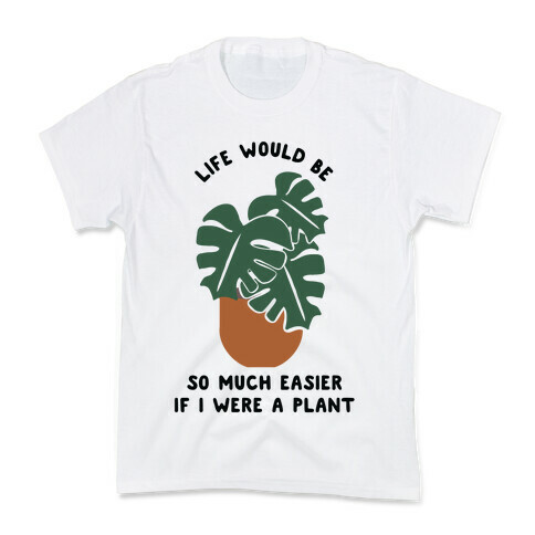 Life Would Be So Much Easier if I Were a Plant Kids T-Shirt