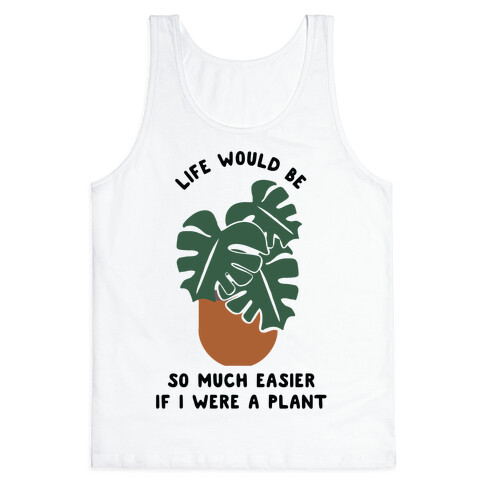Life Would Be So Much Easier if I Were a Plant Tank Top