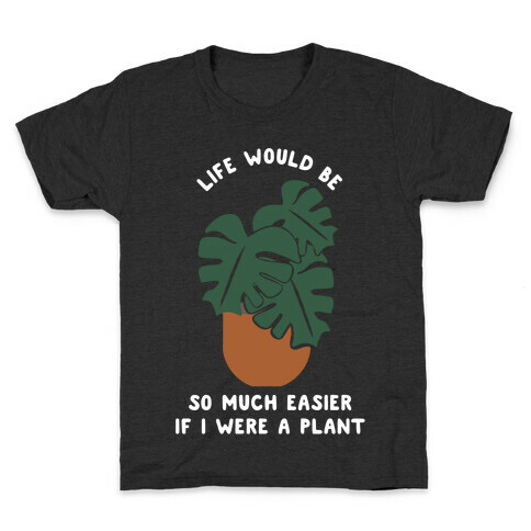 Life Would Be So Much Easier if I Were a Plant Kids T-Shirt