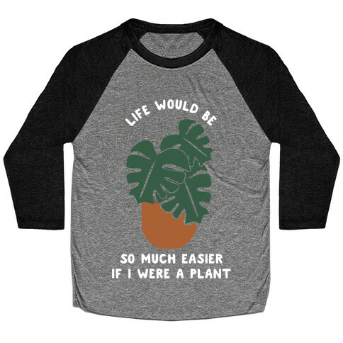 Life Would Be So Much Easier if I Were a Plant Baseball Tee