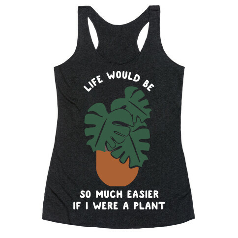 Life Would Be So Much Easier if I Were a Plant Racerback Tank Top