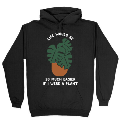 Life Would Be So Much Easier if I Were a Plant Hooded Sweatshirt