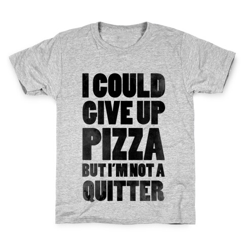 I Could Give Up Pizza but I'm Not a Quitter! Kids T-Shirt