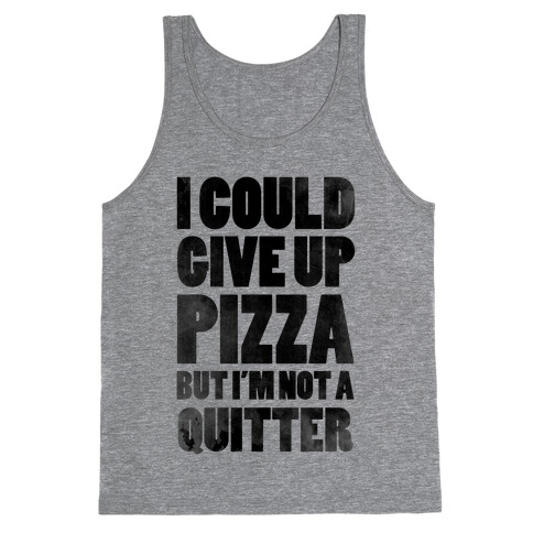 I Could Give Up Pizza but I'm Not a Quitter! Tank Top