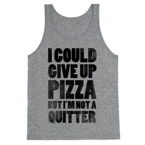 I Could Give Up Pizza but I'm Not a Quitter! Tank Top