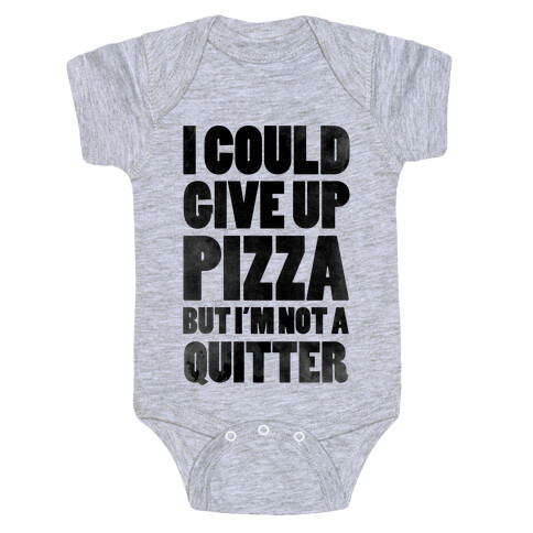 I Could Give Up Pizza but I'm Not a Quitter! Baby One-Piece