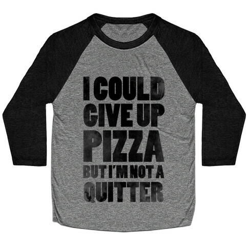 I Could Give Up Pizza but I'm Not a Quitter! Baseball Tee