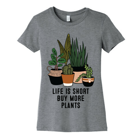 Life is Short Buy More Plants Womens T-Shirt