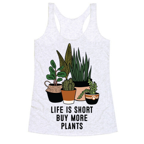 Life is Short Buy More Plants Racerback Tank Top