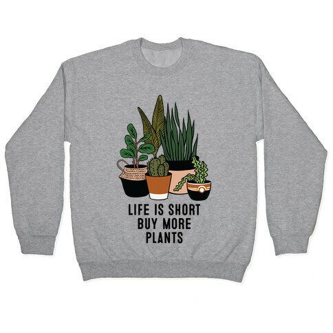 Life is Short Buy More Plants Pullover