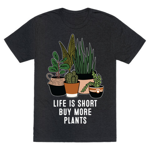 Life is Short Buy More Plants T-Shirt