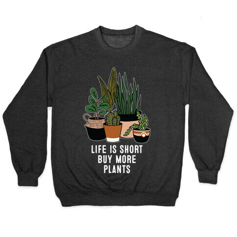 Life is Short Buy More Plants Pullover