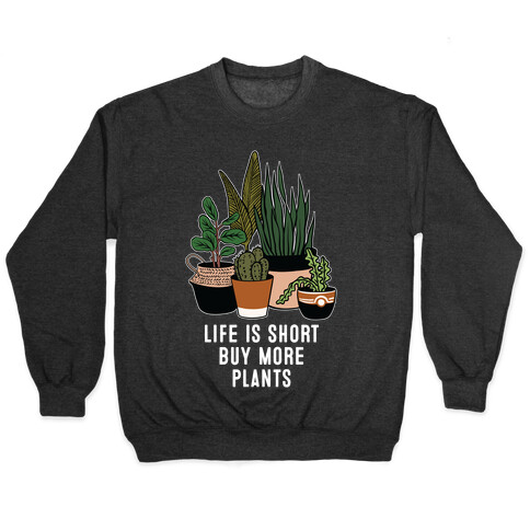 Life is Short Buy More Plants Pullover