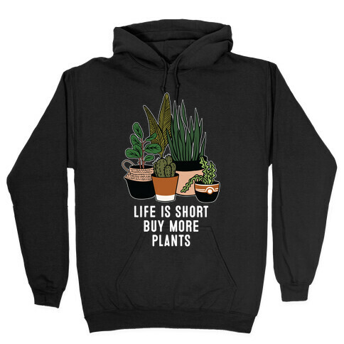 Life is Short Buy More Plants Hooded Sweatshirt
