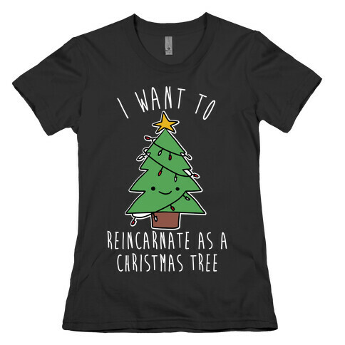 I Want To Reincarnate as a Christmas Tree Womens T-Shirt