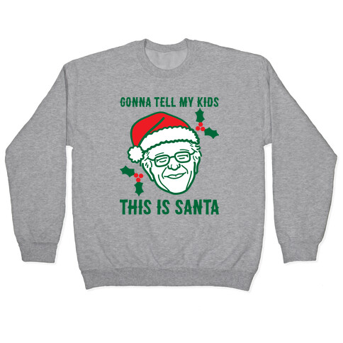 Gonna Tell My Kids This Is Santa (Bernie) Pullover