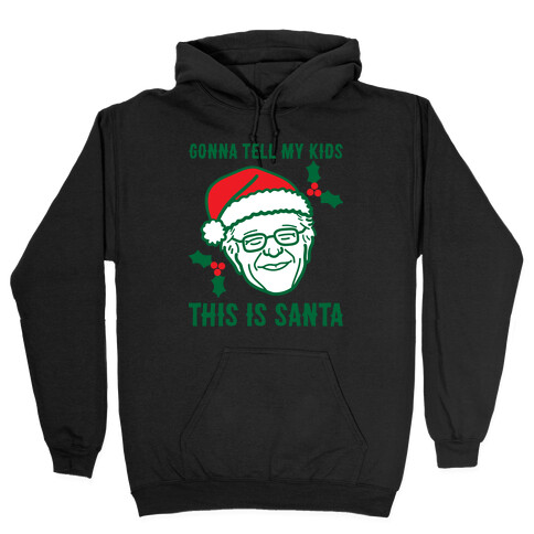 Gonna Tell My Kids This Is Santa (Bernie) Hooded Sweatshirt