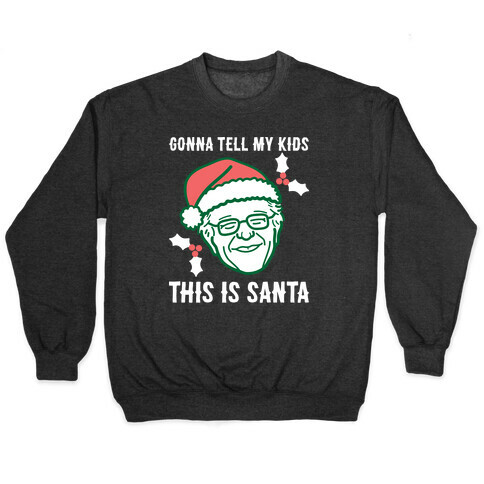 Gonna Tell My Kids This Is Santa (Bernie) Pullover