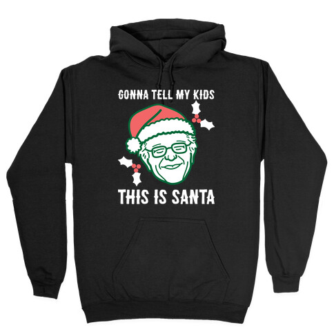 Gonna Tell My Kids This Is Santa (Bernie) Hooded Sweatshirt