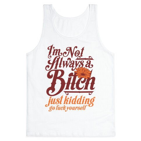 I'm Not Always A Bitch ( Just Kidding ) Tank Top