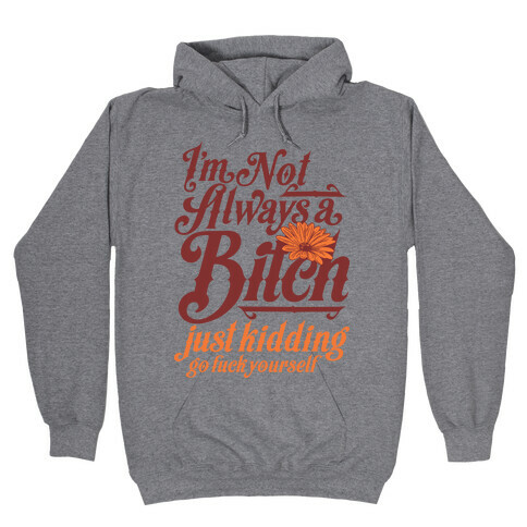 I'm Not Always A Bitch ( Just Kidding ) Hooded Sweatshirt